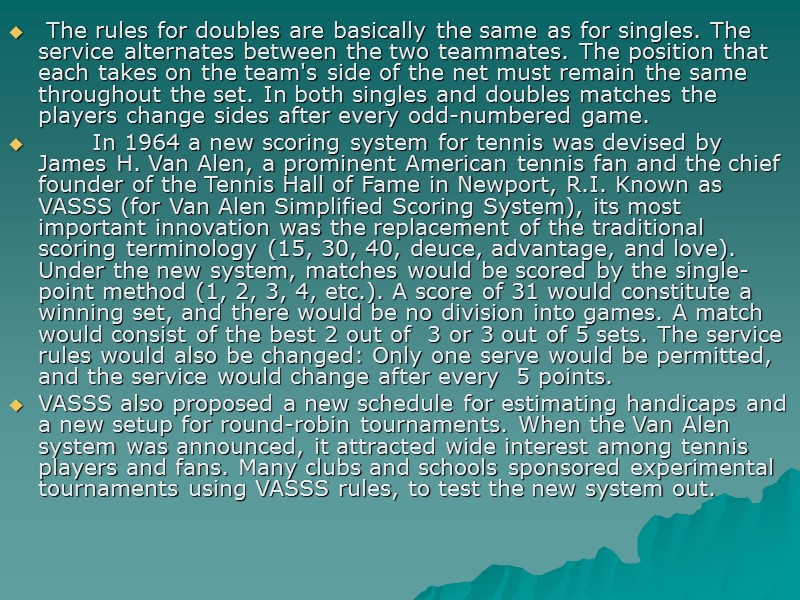 The rules for doubles are basically the same as for singles. The service alternates